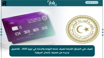 تعرف على الأوراق اللازمة لصرف منحة الزوجة والأبناء في ليبيا 2025.. تفاصيل جديدة من مصرف شمال أفريقيا!